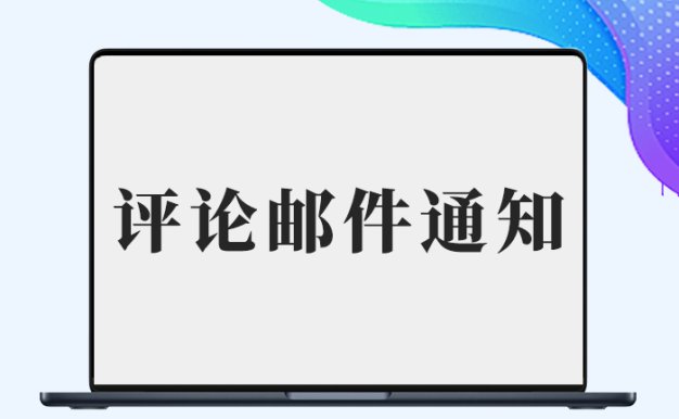 网站新增评论邮件通知管理员模板-插件仓库